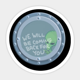 ALIEN UFO PORTHOLE We Will Be Coming Back For You Sticker